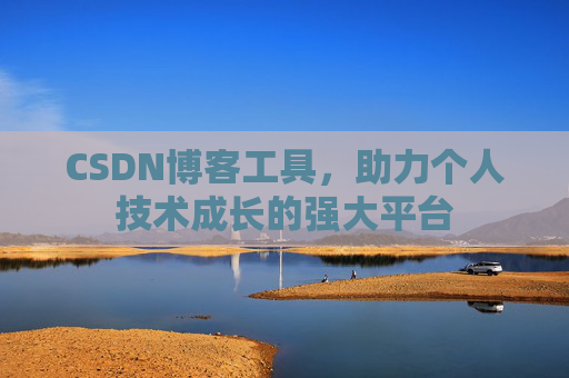 CSDN博客工具,助力个人技术成长的强大平台